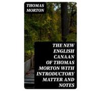 The New English Canaan Of Thomas Morton With Introductory Matter And N