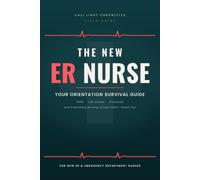 The New ER Nurse: A Survival Guide for New Emergency Nurses - Orientation, Essential Skills, Lab Values, Protocols & Everything Nursing School Didn’t Teach You