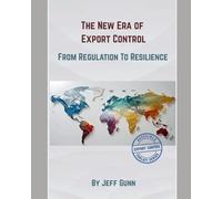 The New Era of Export Control: From Regulation to Resilience (Accessible Export Controls Toolkit Series)