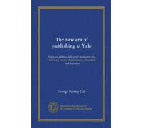 The new era of publishing at Yale: being an address delivered on alumni day, February twenty-third, nineteen hundred and fourteen