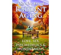 The New Era of Radiant Aging: Love, Sex, Psychedelics & Wonderment