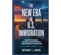 The New Era of U.S. Immigration: Navigating the Changes, Challenges, and Opportunities for Foreign Workers in 2025 and Beyond