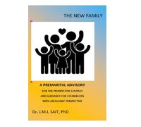 THE NEW FAMILY: A PREMARITAL ADVISORY FOR THE PROSPECTIVE COUPLES AND A GUIDANCE FOR COUNSELLORS WITH AN ISLAMIC PERSPECTIVE