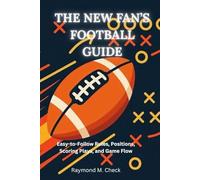 The New Fan’s Football Guide: Easy-to-Follow Rules, Positions, Scoring Plays, and Game Flow