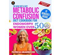 The New Fast & Easy Metabolic Confusion Diet Cookbook for Endomorph Women Over 50: Lose Weight & Feel Great with Quick, Tasty 5-Ingredient Recipes Designed to Help Slim Down Naturally