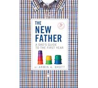 The New Father: A Dad's Guide to the First Year: 13