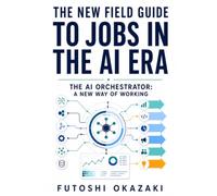 The New Field Guide to Jobs in the AI Era: The AI Orchestrator: A New Way of Working