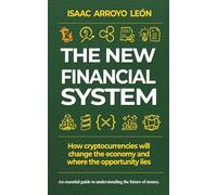 The New Financial System: How cryptocurrencies will change the economy and where the opportunity lies