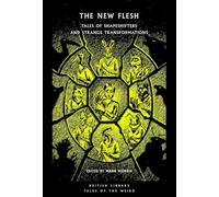 The New Flesh: Tales of Shapeshifters and Strange Transformation (British Library Tales of the Weird)
