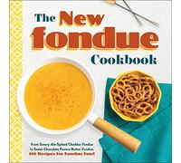 The New Fondue Cookbook: From Savory Ale-Spiked Cheddar Fondue to Sweet Chocolate Peanut Butter Fondue, 100 Recipes for Fondue Fun!