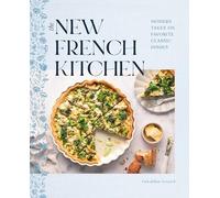 The New French Kitchen: Modern Takes on Favorite Classic Dishes