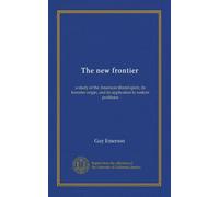 The new frontier: a study of the American liberal spirit, its fromtier origin, and its application to nodern problems