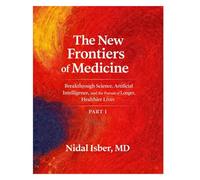 The New Frontiers of Medicine - Part I: Breakthrough Science, Artificial Intelligence, and the Pursuit of Longer, Healthier Lives