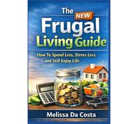 The NEW Frugal Living Guide: How to Spend Less, Stress Less, and Still Enjoy Life