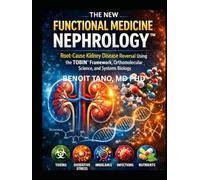 THE NEW FUNCTIONAL MEDICINE NEPHROLOGY™: Root-Cause Kidney Disease Reversal Using the TOBIN™ Framework, Orthomolecular Science, and Systems Biology