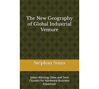 The New Geography of Global Industrial Venture: Select Winning Cities and Tech Clusters for Hardware Business Expansion