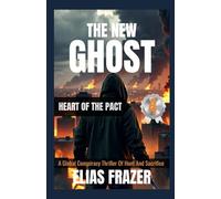THE NEW GHOST : HEART OF THE PACT: A Global Conspiracy Thriller Of Hunt And Sacrifice (Book 4) (THE NEW GHOST SERIES)