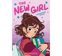 The New Girl - book 1 in Cassandra Calin's funny, heartfelt, coming-of-age graphic novel series about moving schools with full-colour illustrations: The New Girl: a Graphic Novel