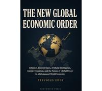 The New Global Economic Order: Inflation, Interest Rates, Artificial Intelligence, Energy Transition, and the Future of Global Power in a Rebalanced World Economy