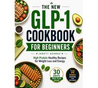 THE NEW GLP-1 COOKBOOK FOR BEGINNERS: High Protein Healthy Recipes for Weight Loss and Energy