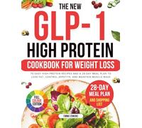 The New Glp-1 High Protein Cookbook For Weight Loss: 70 Easy High-Protein Recipes and a 28-Day Meal Plan to Lose Fat, Control Appetite, and Maintain Muscle Mass