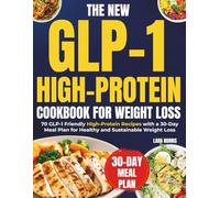 The New Glp-1 High Protein Cookbook For Weight Loss: 70 GLP-1 Friendly High-Protein Recipes with a 30-Day Meal Plan for Healthy and Sustainable Weight Loss