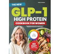 The New Glp-1 High-Protein Cookbook for Women: Simple Nutritious Recipes with a 60-Day Meal Plan and Shopping List for Busy Women to Enjoy Every Day