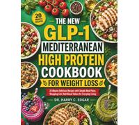 THE NEW GLP-1 MEDITERRANEAN HIGH PROTEIN COOKBOOK FOR WEIGHT LOSS: Easy Nutritious Recipes to Stay Full Longer, Reduce Cravings, Build Lean Muscle, and Create Healthy Habits That Last.