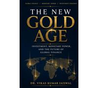 THE NEW GOLD AGE: Investment, Monetary Power, and the Future of Global Finance: 1 (The New Age of Wealth and Power)