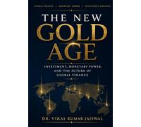 THE NEW GOLD AGE: Investment, Monetary Power, and the Future of Global Finance (The New Age of Wealth and Power)