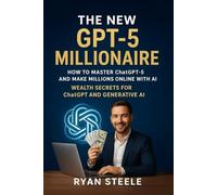 The New GPT-5 Millionaire: How to Master ChatGPT-5 and Make Millions Online with AI - Wealth Secrets for ChatGPT and Generative AI (AI Made Easy for Everyone)