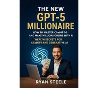 The New GPT-5 Millionaire: How to Master ChatGPT-5 and Make Millions Online with AI - Wealth Secrets for ChatGPT and Generative AI (AI Made Easy for Everyone)