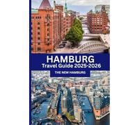 The New Hamburg Travel Guide 2025-2026: “Hamburg Tourist Guide 2025-2026: Explore Germany’s Gateway to the World”