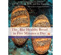 The New Healthy Bread in Five Minutes a Day: Revised and Updated with New Recipes