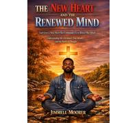 The New Heart and the Renewed Mind. Why God Gives a New Heart but Commands Us to Renew Our Minds: Understanding the Christian's True Identity and the Battle of Thought