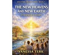The New Heaven and New Earth: The Eternal Kingdom of God: 7 (End Time Truths Series)