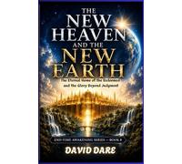 THE NEW HEAVEN AND THE NEW EARTH: The Eternal Home Of The Redeemed And The Glory Beyond Judgment (END-TIME AWAKENING PROPHECIES SERIES)