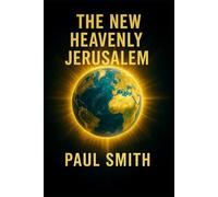 THE NEW HEAVENLY JERUSALEM: The Earth in Its Spiritual, Perfected State in Yehoshua: 9 (End Times Prophecy: The Complete Biblical Timeline Series)