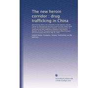 The new heroin corridor : drug trafficking in China: Joint hearing before the Committee on the Jud...