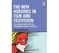 The New Heroines in Film and Television: Post-Jungian Perspectives on Contemporary Female Characters