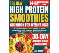 The New High Protein Smoothies Cookbook For Weight Loss: 70 Fat-Burning Smoothie Recipes to Boost Metabolism, Curb Cravings, Build Lean Muscle, and ... Smart High-Protein Lifestyle Cookbook Series)