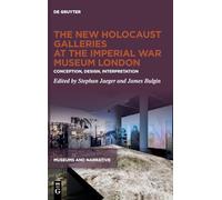 The New Holocaust Galleries at the Imperial War Museum London: Conception, Design, Interpretation: 3 (Museums and Narrative, 3)