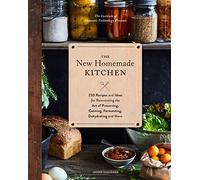The New Homemade Kitchen: 250 Recipes and Ideas