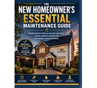 The New Homeowner's Essential Maintenance Guide: Practical DIY, Home Maintenance & Safety Advice for First-Time Buyers