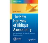 The New Horizons of Oblique Axonometry: The Geometry of the Drawing Geometric Experimentation (UNIPA Springer Series)