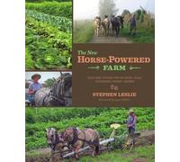 The New Horse-Powered Farm: Tools and Systems for the Small-Scale, Sustainable Market Grower