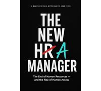 THE NEW HR-A MANAGER: The End of Human Resources - and the Rise of Human Assets