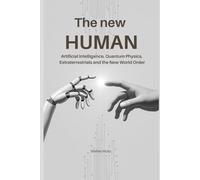 The New Human: Artificial Intelligence, Quantum Physics, Extraterrestrials, and the New World Order