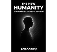 THE NEW HUMANITY: THE AWAKENING OF CONSCIOUS BEING