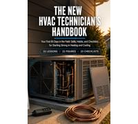 The New HVAC Technician's Handbook: Your First 90 Days in the Field: Skills, Habits, and Checklists for Starting Strong in Heating and Cooling